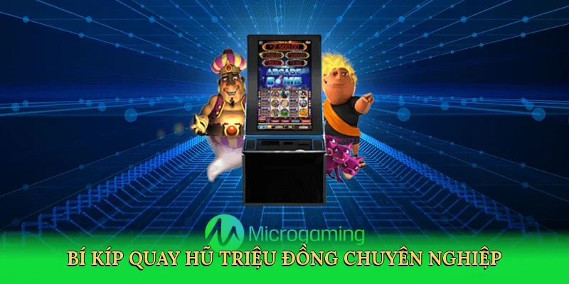 Bí kíp quay hũ triệu đồng chuyên nghiệp