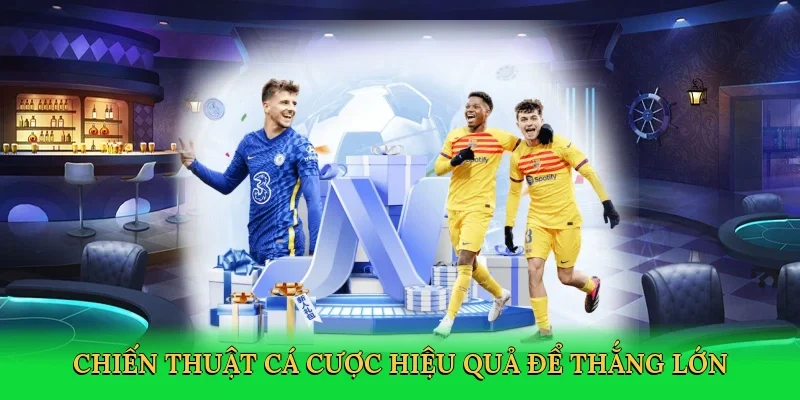 Chiến thuật cá cược hiệu quả để thắng lớn