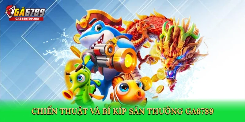 Chiến thuật và bí kíp săn thưởng GA6789