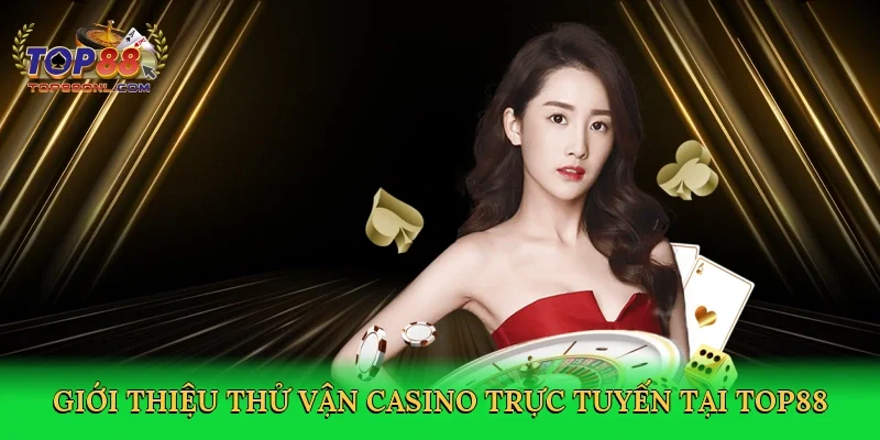 Giới thiệu Thử vận casino trực tuyến tại Top88