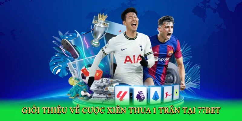 Giới thiệu về Cược xiên thua 1 trận tại 77bet