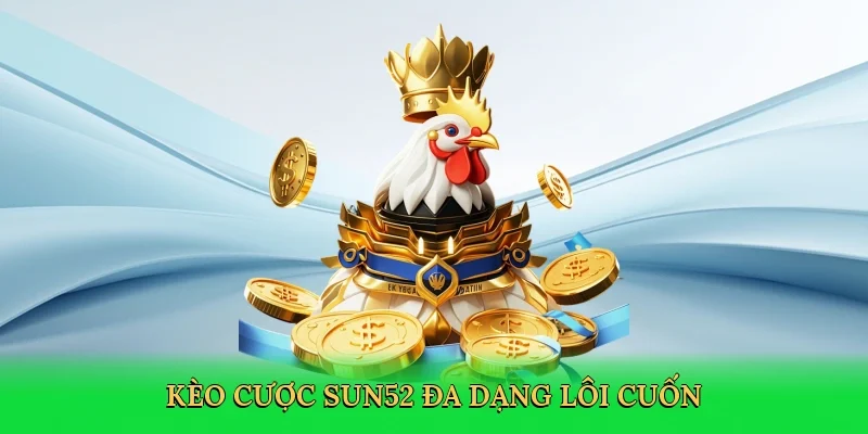 Kèo cược Sun52 đa dạng lôi cuốn