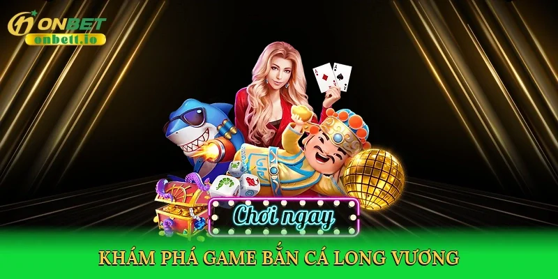 Khám phá Game bắn cá long vương