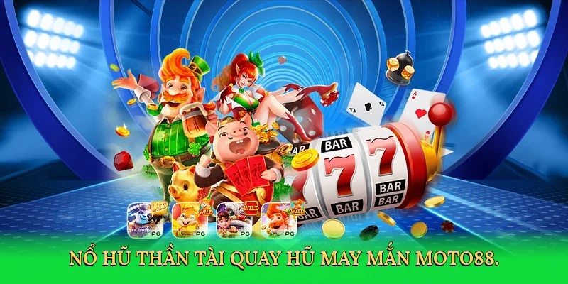 Nổ hũ thần tài quay hũ may mắn MOTO88.