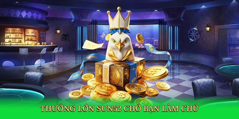 Thưởng lớn Sun52 chờ bạn làm chủ