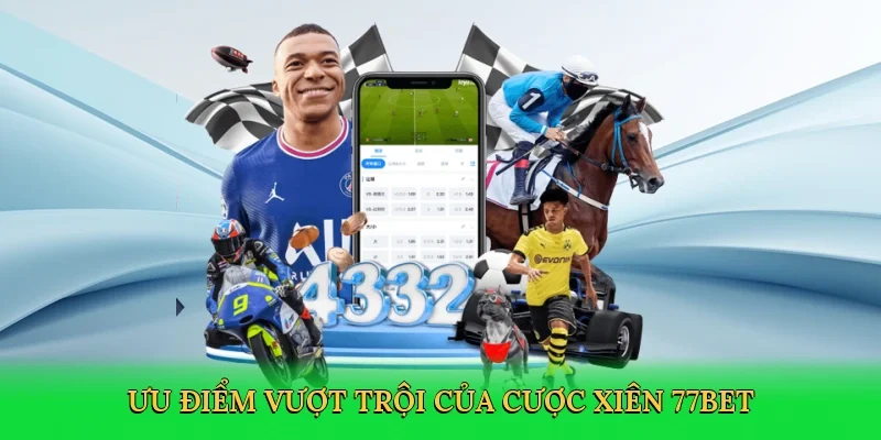 Ưu điểm vượt trội của cược xiên 77bet