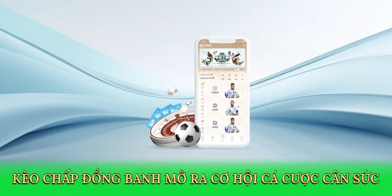 Kèo chấp đồng banh mở ra cơ hội cá cược cân sức