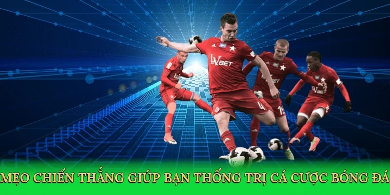 Mẹo chiến thắng giúp bạn thống trị cá cược bóng đá