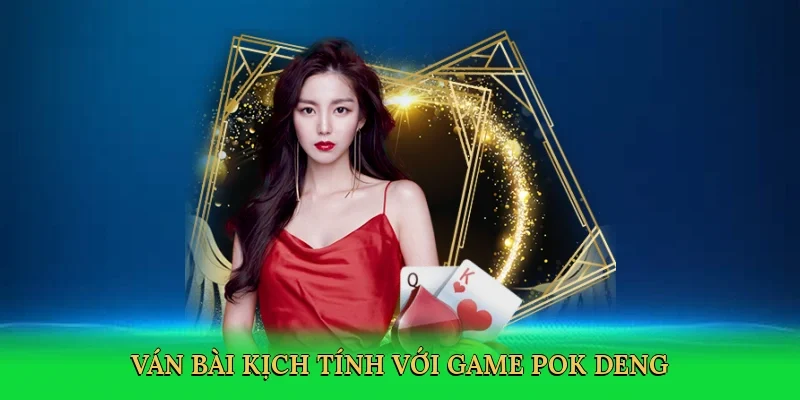 Ván bài kịch tính với game pok deng