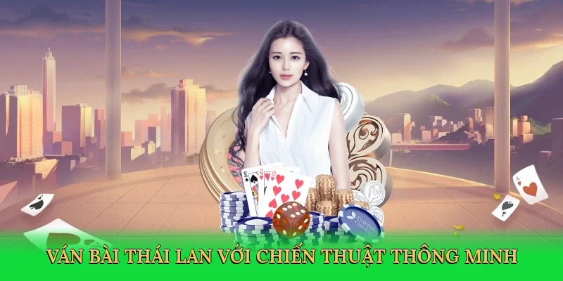 Ván bài Thái Lan với chiến thuật thông minh